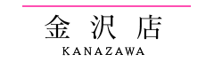 金沢店はコチラ